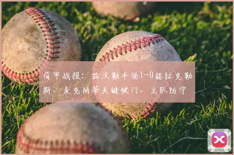 荷甲战报:兹沃勒半场1-0赫拉克勒斯,麦克纳蒂关键破门,主队防守稳固领先