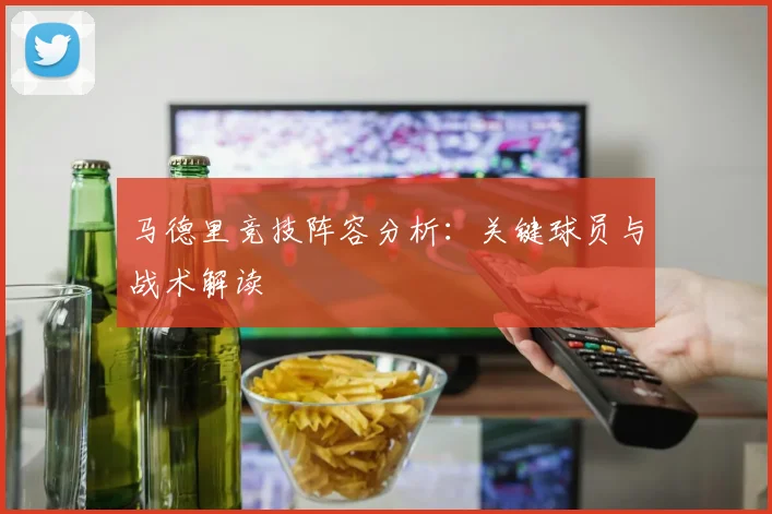 马德里竞技阵容分析：关键球员与战术解读